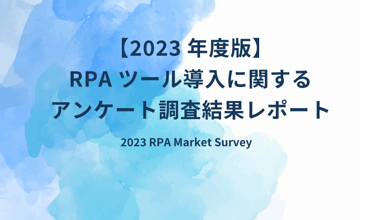 【2023年度版】RPAツール導入に関するアンケート 調査結果レポート