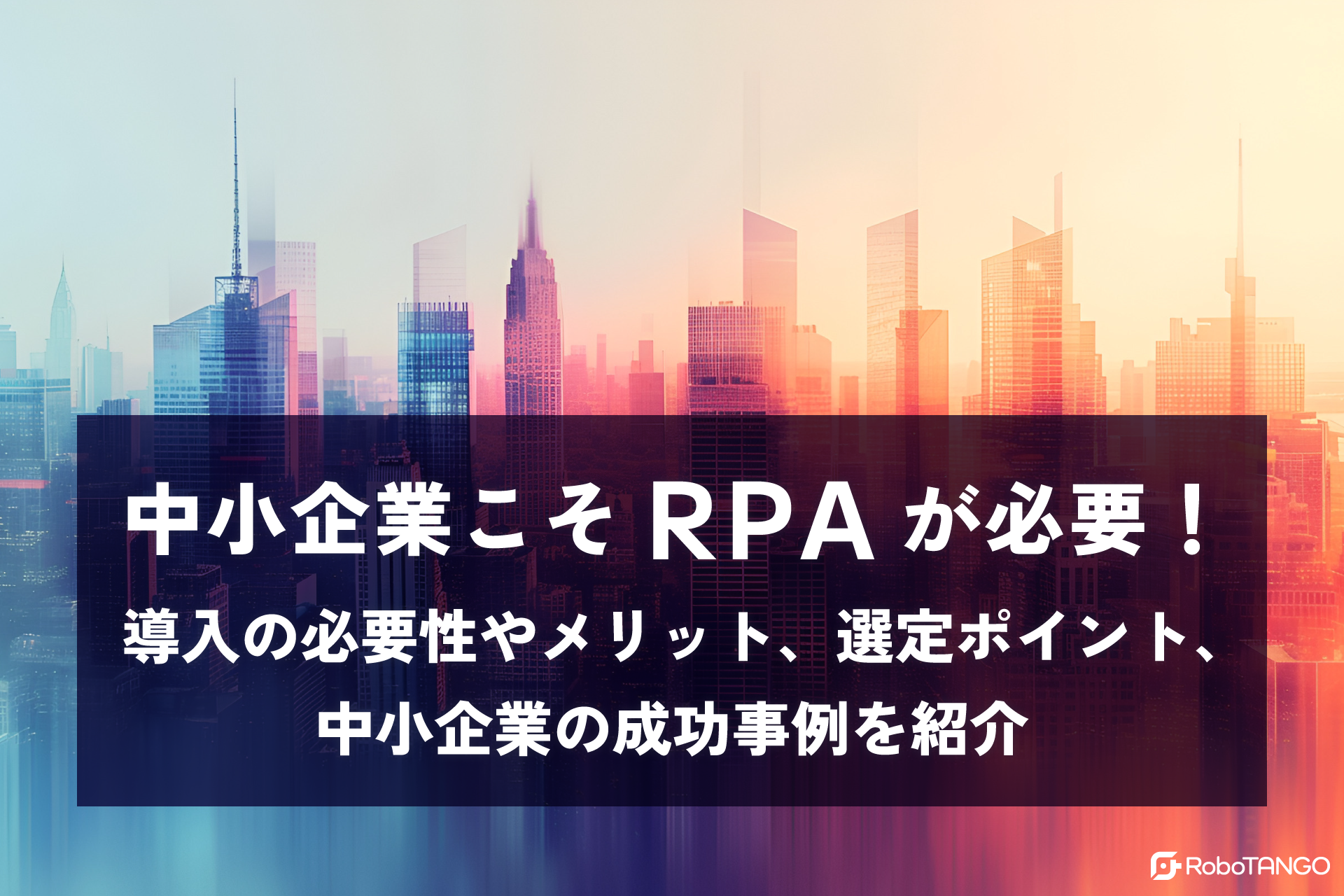 中小企業こそRPAが必要！導入の必要性やメリット、選定ポイント、中小企業の成功事例を紹介