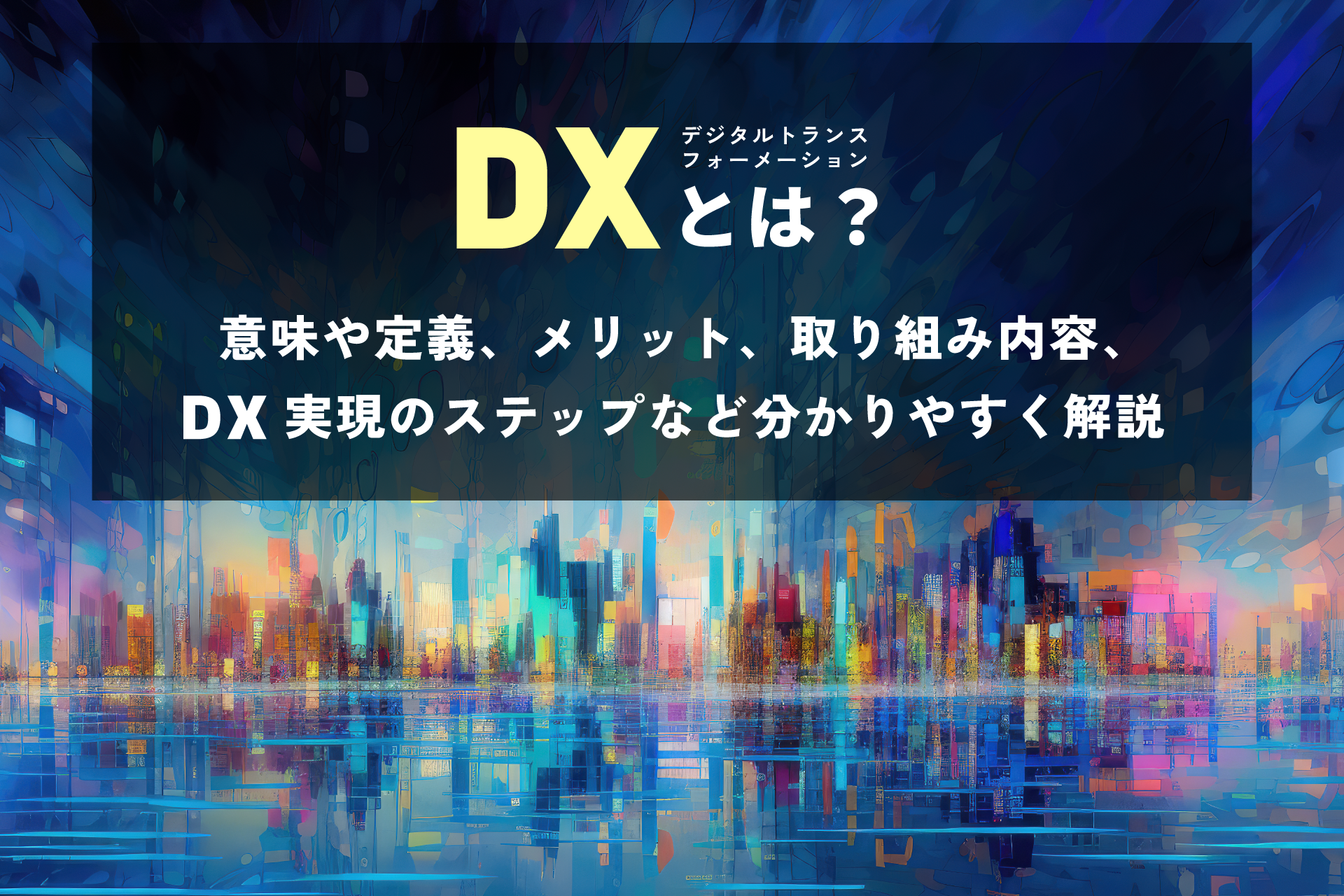 DXとは？意味や定義、メリット、取り組み内容、実現のステップなど分かりやすく解説